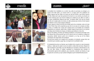 ETHEICUS USUARIOS ¿Quien?
La localidad de la Candelaria es un sector muy unido, las personas se protegen y se
ayudan entre ellas todos y se conocen entre sí. La mayor parte de la población son
adultos mayores que han vivido en el sector por más de 40 años o que incluso nacieron
allí. Ellos relatan que lo que más aprecian de su barrio es a sus vecinos y la cercanía con
el centro mientras que lo que más les molesta es la violencia en las calles. En cuanto a
sus casas, humildemente aseguran que están “un poquito caídas” pero que les encanta
vivir allí, por el amplio patio, la cercanía a la calle y porque para muchos el único ingreso
que obtienen es de la renta de alguna habitación.
La gran mayoría no tienen la fortuna de arrendar parte de sus viviendas, como es el caso
de Jairo Pinzón (Img. Centro izquierda) ya que vive en una casa con su esposa, sus hijos,
su nieta y 21 familias más. A pesar de la pobreza Jairo es el fundador de la fundación
Reingeniería de corazones, donde niños y adultos mayores hacen parte de un proceso
para dejar atrás el alcohol, las drogas y la violencia para dedicarse a las artes.
Entre los 90 abuelos y 48 niños que maneja la fundación, se encuentran personajes como
Don Manuel (Img. Arriba derecha) que tras 50 años de vivir en la violencia y rodeado de
psicoactivos decidió hacerse parte de la fundación y es hoy uno de los líderes
comunitarios más importantes de la fundación.
De esta forma sucede con la mayoría de lo asociados a la fundación, aunque otros van
únicamente para socializar y jugar tejo, a la mayoría les ha cambiado la vida.
Es fundamental escuchar sus historias, que el análisis de los usuarios no sean únicamente
gráficas y tablas que les quitan la cara y la opinión a todas están personas. Después de
todo el proyecto es para ellos y los más afectados por una buena o mala decision no son
más sino ellos mismos. El análisis cuantitativo es fundamental para entender el
funcionamiento general de la población, pero conocerlos, entender sus historias, lo que
les gusta de sus barrios y lo que sueñan de Bogotá es parte fundamental del proceso.
33
 