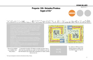 Proyecto 100- Uniandes/Prodesa
Según el Giv*
ESTADO DEL ARTE	
  
La agrupación se refiere a la escala intermedia entre la ciudad y la unidad.
Para proyectar una agrupación consideró la definición de unas variables
normativas y espaciales simultáneamente. Los ejes estratégicos de ésta
escala, en los cuales se enfocaron las variables, son Relación Privado-
Colectivo-Público, Habitabilidad y Sostenibilidad.
RELACIÓN PRIVADO-COLECTIVO-PÚBLICO: Evalúa el vínculo entre el afuera
y el adentro del proyecto. Se busca promover la socialización, la actividad
y la seguridad.
HABITABILIDAD: Evalúa como la agrupación aprovecha su localización
geográfica y recursos para crear condiciones apropiadas de habitabilidad.
Igualmente, evalúa cómo es el manejo de servicios para facilitar la vida
doméstica y cotidiana.
SOSTENIBILIDAD (NUEVO): Evalúa cómo la agrupación aprovecha los
recursos naturales y económicos y qué estrategias de mitigación de
impacto ambiental emplea.
*Giv: Grupo de investigación de vivienda de la Universidad de los Andes y Prodesa
64/70
91.4%
La agrupación de proyecto 100 obtiene un puntaje muy bueno. Esto se
debe a que esta proyectado para cumplir con estos indicadores y por esto
tiene diversidad de usos, espacios libes, parqueaderos en sótano, conexión
entre torrres, etc…
No e obtiene el 100% al no ofrecer
vivienda progresiva y debido a que
la variedad de uso no es mayor al
30%
--Para ver los resultados
en su totalidad, mirar
fichas anexas.--
<	
  
<	
  
(GIV, 2015)*11
61
 