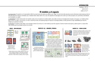 El módulo y el espacio 
Las proporciones: El arquitecto es el responsable de definir las proporciones del módulo que utilizará como “Regla”. De esta forma debe garantizar que las dimensiones seleccionadas permitan el
desarrollo efectivo de todas las actividades que un habitante debe realizar dentro de su casa. Esto depende sin duda alguna de la cultura que rodea al proyecto, las características del habitante,
sus necesidades y su capital.
La habitabilidad: El módulo seleccionado será repetido cuantas veces el arquitecto lo considere óptimo, estos deben encontrarse estratégicamente situados en el espacio. Los módulos podrían
girar en torno a un patio, a una terraza, a un vacío o encontrarse sobre una fachada principal. Sin importar la estrategia utilizada, se debe garantizar la mejor habitabilidad para todos los
módulos que componen la vivienda.
Los Servicios: El arquitecto puede utilizar como estrategia contener los servicios en un solo módulo que permita organizar el sistema mecánico del proyecto y además genere un espacio libre
mejor definido para los principales ámbitos de la vivienda.
BAÑO
COCINA
TERRAZA
El módulo del vacío, es
alrededor del cual se
organizan todas las
actividades de la vivienda.
NEXUS – REM KOOLHAAS
La planta libre se divide en 4 módulos de iguales
dimensiones y un módulo de servicios. Sin embargo,
para lograr diferentes tipologías de vivienda los
módulos se agrupan y dividen según la actividad que
se desarrolla en cada uno y la necesidad de la
vivienda. Los servicios no se modifican y se
encuentran siempre agrupados compartiendo un
muro técnico y la fachada secundaria del edificio.
PROYECTO 100 – UNIANDES, PRODESA HABITAT 67 – MOSHE SAFDIE
La sumatoria de módulos de
vivienda genera un gran módulo de
agrupación que se repite para
generar la totalidad del proyecto.
Koolhaas divide las casas en módulos iguales de 5.6m x 4m y
varia la cantidad de módulos en cada vivienda, permitiendo
diferentes tipologías y ámbitos, pero todos bajo las mismas
dimensiones. El mismo módulo se multiplica y forma el conjunto.
El módulo de la vivienda es de 56m2 y cada una cuenta
con al menos medio módulo adicional como patio. La
proporción de la “caja” nunca cambia, la estrategia
esta en agregar cada vez más módulos de estas
dimensiones.
Moshe Safdie permite a
los usuarios acomodar
sus viviendas de diversas
formas al cambiar los
servicios de posición
dentro de la “caja”, que
mide 5,33m x 12m.
Sin embargo se asegura de que estas variaciones permanezcan dentro de un
módulo y algunas variaciones del mismo. El módulo de Safdie parece ser una
variación de los 4m ya que todos los módulos son proporcionales a esta
medida.
INTRODUCCIÓN	
  
(Koolhaas, 1991)*6
(Safide, 2013)*7
(GIV, 2015)*2
8
 