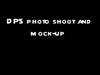 DPS photo shoot and mock-up  