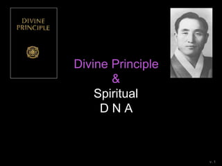 Divine Principle
&
Spiritual
D N A
v. 1
 