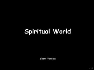 Spiritual World
Short Version
v. 1.9
 