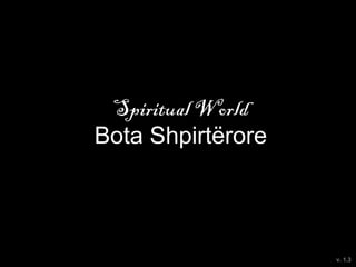 Spiritual World
Short Version
v. 1.6
 