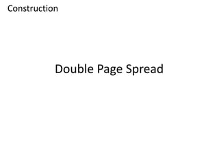 Double Page Spread
Construction
 