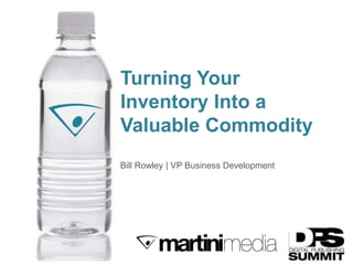 Turning Your
Inventory Into a
Valuable Commodity
Bill Rowley | VP Business Development




                    Where Influence Meets Affluence™
 