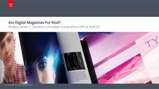 Are Digital Magazines For Real?
Matteo Oriani | Solution Consultan CreativePro, DPS & SEM DI

© 2013 Adobe Systems Incorporated. All Rights Reserved.

1

 