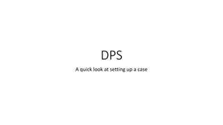 DPS
A quick look at setting up a case
 