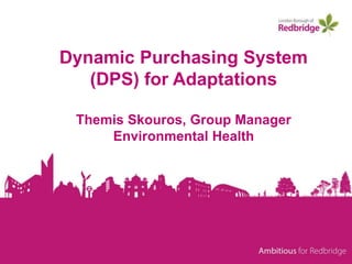 Dynamic Purchasing System
(DPS) for Adaptations
Themis Skouros, Group Manager
Environmental Health
 