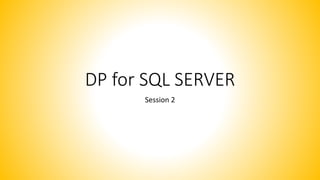 DP for SQL SERVER
Session 2
 