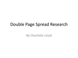 Double Page Spread Research
By Charlotte Lloyd

 