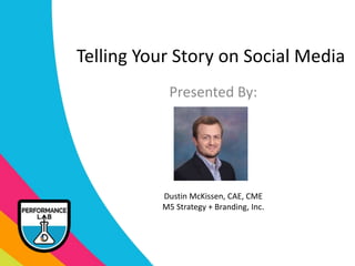 Telling Your Story on Social Media
Presented By:
Dustin McKissen, CAE, CME
M5 Strategy + Branding, Inc.
 