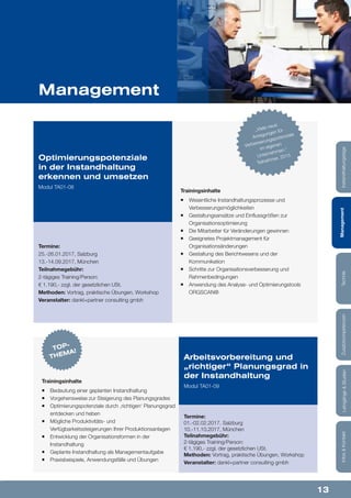 13
Lehrgänge&StudienInfos&KontaktZusatzkompetenzenTechnikManagementInstandhaltungstage
Management
Trainingsinhalte
¡¡ Wesentliche Instandhaltungsprozesse und
Verbesserungsmöglichkeiten
¡¡ Gestaltungsansätze und Einflussgrößen zur
Organisationsoptimierung
¡¡ Die Mitarbeiter für Veränderungen gewinnen
¡¡ Geeignetes Projektmanagement für
Organisationsänderungen
¡¡ Gestaltung des Berichtwesens und der
Kommunikation
¡¡ Schritte zur Organisationsverbesserung und
Rahmenbedingungen
¡¡ Anwendung des Analyse- und Optimierungstools
ORGSCAN®
Optimierungspotenziale
in der Instandhaltung
erkennen und umsetzen
Modul TA01-08
Termine:
25.-26.01.2017, Salzburg
13.-14.09.2017, München
Teilnahmegebühr:
2-tägiges Training/Person:
€ 1.190,- zzgl. der gesetzlichen USt.
Methoden: Vortrag, praktische Übungen, Workshop
Veranstalter: dankl+partner consulting gmbh
„Viele neue
Anregungen für
Verbesserungspotenziale
im eigenen
Unternehmen.“
Teilnehmer, 2015
Trainingsinhalte
¡¡ Bedeutung einer geplanten Instandhaltung
¡¡ Vorgehensweise zur Steigerung des Planungsgrades
¡¡ Optimierungspotenziale durch ‚richtigen‘ Planungsgrad
entdecken und heben
¡¡ Mögliche Produktivitäts- und
Verfügbarkeitssteigerungen Ihrer Produktionsanlagen
¡¡ Entwicklung der Organisationsformen in der
Instandhaltung
¡¡ Geplante Instandhaltung als Managementaufgabe
¡¡ Praxisbeispiele, Anwendungsfälle und Übungen
Arbeitsvorbereitung und
„richtiger“ Planungsgrad in
der Instandhaltung
Modul TA01-09
Termine:
01.-02.02.2017, Salzburg
10.-11.10.2017, München
Teilnahmegebühr:
2-tägiges Training/Person:
€ 1.190,- zzgl. der gesetzlichen USt.
Methoden: Vortrag, praktische Übungen, Workshop
Veranstalter: dankl+partner consulting gmbh
TOP-
THEMA!
 