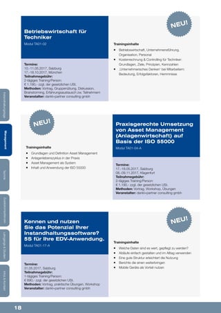 18
Lehrgänge&StudienInfos&KontaktZusatzkompetenzenTechnikManagementInstandhaltungstage
Trainingsinhalte
¡¡ Grundlagen und Definition Asset Management
¡¡ Anlagenlebenszyklus in der Praxis
¡¡ Asset Management als System
¡¡ Inhalt und Anwendung der ISO 55000
Praxisgerechte Umsetzung
von Asset Management
(Anlagenwirtschaft) auf
Basis der ISO 55000
Modul TA01-04-A
Termine:
17.-18.05.2017, Salzburg
08.-09.11.2017, Klagenfurt
Teilnahmegebühr:
2-tägiges Training/Person:
€ 1.190,- zzgl. der gesetzlichen USt.
Methoden: Vortrag, Workshop, Übungen
Veranstalter: dankl+partner consulting gmbh
Trainingsinhalte
¡¡ Betriebswirtschaft, Unternehmensführung,
Organisation, Personal
¡¡ Kostenrechnung & Controlling für Techniker:
Grundlagen, Ziele, Prinzipien, Kennzahlen
¡¡ ‚Unternehmerisches Denken‘ bei Mitarbeitern:
Bedeutung, Erfolgsfaktoren, Hemmnisse
Betriebswirtschaft für
Techniker
Modul TA01-02
Termine:
10.-11.05.2017, Salzburg
17.-18.10.2017, München
Teilnahmegebühr:
2-tägiges Training/Person:
€ 1.190,- zzgl. der gesetzlichen USt.
Methoden: Vortrag, Gruppenübung, Diskussion,
Brainstorming, Erfahrungsaustausch zw. Teilnehmern
Veranstalter: dankl+partner consulting gmbh
Trainingsinhalte
¡¡ Welche Daten sind es wert, gepflegt zu werden?
¡¡ Abläufe einfach gestalten und im Alltag verwenden
¡¡ Eine gute Struktur erleichtert die Nutzung
¡¡ Berichte die einen weiterbringen
¡¡ Mobile Geräte als Vorteil nutzen
Kennen und nutzen
Sie das Potenzial Ihrer
Instandhaltungssoftware?
5S für Ihre EDV-Anwendung.
Modul TA01-17-A
Termine:
31.05.2017, Salzburg
Teilnahmegebühr:
1-tägiges Training/Person:
€ 690,- zzgl. der gesetzlichen USt.
Methoden: Vortrag, praktische Übungen, Workshop
Veranstalter: dankl+partner consulting gmbh
NEU!
NEU!
NEU!
 