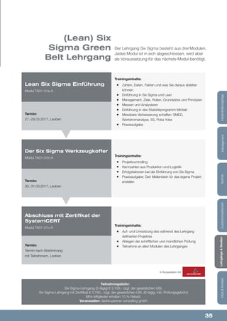 35
Lehrgänge&StudienInfos&KontaktZusatzkompetenzenTechnikManagementInstandhaltungstage
Trainingsinhalte:
¡¡ Projektcontrolling
¡¡ Kennzahlen aus Produktion und Logistik
¡¡ Erfolgsfaktoren bei der Einführung von Six Sigma
¡¡ Praxisaufgabe: Den Meilenstein für das eigene Projekt
erstellen
Der Six Sigma Werkzeugkoffer
Modul TA01-31b-A
Termin:
30.-31.03.2017, Leoben
(Lean) Six
Sigma Green
Belt Lehrgang
Der Lehrgang Six Sigma besteht aus drei Modulen.
Jedes Modul ist in sich abgeschlossen, wird aber
als Voraussetzung für das nächste Modul benötigt.
Teilnahmegebühr:
Six Sigma-Lehrgang (5-tägig) € 3.105,- zzgl. der gesetzlichen USt.
Six Sigma-Lehrgang mit Zertifikat € 3.795,- zzgl. der gesetzlichen USt. (6-tägig, inkl. Prüfungsgebühr)
MFA-Mitglieder erhalten 10 % Rabatt.
Veranstalter: dankl+partner consulting gmbh
Trainingsinhalte:
¡¡ Zahlen, Daten, Fakten und was Sie daraus ableiten
können.
¡¡ Einführung in Six Sigma und Lean
¡¡ Management, Ziele, Rollen, Grundsätze und Prinzipien
¡¡ Messen und Analysieren
¡¡ Einführung in das Statistikprogramm Minitab
¡¡ Messbare Verbesserung schaffen: SMED,
Wertstromanalyse, 5S, Poka Yoke
¡¡ Praxisaufgabe
Trainingsinhalte:
¡¡ Auf- und Umsetzung des während des Lehrgang
definierten Projektes
¡¡ Ablegen der schriftlichen und mündlichen Prüfung
¡¡ Teilnahme an allen Modulen des Lehrganges
Lean Six Sigma Einführung
Modul TA01-31a-A
Abschluss mit Zertifikat der
SystemCERT
Modul TA01-31c-A
Termin:
27.-29.03.2017, Leoben
Termin:
Termin nach Abstimmung
mit Teilnehmern, Leoben
In Kooperation mit:
 