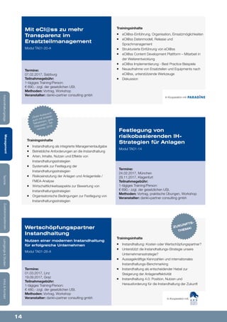 14
Lehrgänge&StudienInfos&KontaktZusatzkompetenzenTechnikManagementInstandhaltungstage
Trainingsinhalte
¡¡ eCl@ss-Einführung, Organisation, Einsatzmöglichkeiten
¡¡ eCl@ss Datenmodell, Release und
Sprachmanagement
¡¡ Strukturierte Einführung von eCl@ss
¡¡ eCl@ss Content Development Plattform – Mitarbeit in
der Weiterentwicklung
¡¡ eCl@ss Implementierung - Best Practice Beispiele
¡¡ Neuaufnahme von Ersatzteilen und Equipments nach
eCl@ss, unterstützende Werkzeuge
¡¡ Diskussion
Mit eCl@ss zu mehr
Transparenz im
Ersatzteilmanagement
Modul TA01-20-A
Termine:
07.02.2017, Salzburg
Teilnahmegebühr:
1-tägiges Training/Person:
€ 690,- zzgl. der gesetzlichen USt.
Methoden: Vortrag, Workshop
Veranstalter: dankl+partner consulting gmbh
Trainingsinhalte
¡¡ Instandhaltung: Kosten oder Wertschöpfungspartner?
¡¡ Unterstützt die Instandhaltungs-Strategie unsere
Unternehmensstrategie?
¡¡ Aussagekräftige Kennzahlen und internationales
Instandhaltungs-Benchmarking
¡¡ Instandhaltung als entscheidender Hebel zur
Steigerung der Anlageneffektivität
¡¡ Instandhaltung 4.0: Position, Nutzen und
Herausforderung für die Instandhaltung der Zukunft
Trainingsinhalte
¡¡ Instandhaltung als integrierte Managementaufgabe
¡¡ Betriebliche Anforderungen an die Instandhaltung
¡¡ Arten, Inhalte, Nutzen und Effekte von
Instandhaltungsstrategien
¡¡ Systematik zur Festlegung der
Instandhaltungsstrategien
¡¡ Risikoeinstufung der Anlagen und Anlagenteile /
FMEA-Analyse
¡¡ Wirtschaftlichkeitsaspekte zur Bewertung von
Instandhaltungsstrategien
¡¡ Organisatorische Bedingungen zur Festlegung von
Instandhaltungsstrategien
Wertschöpfungspartner
Instandhaltung
Nutzen einer modernen Instandhaltung
für erfolgreiche Unternehmen
Modul TA01-26-A
Festlegung von
risikobasierenden IH-
Strategien für Anlagen
Modul TA01-14
Termine:
01.03.2017, Linz
19.09.2017, Graz
Teilnahmegebühr:
1-tägiges Training/Person:
€ 480,- zzgl. der gesetzlichen USt.
Methoden: Vortrag, Workshop
Veranstalter: dankl+partner consulting gmbh
Termine:
24.02.2017, München
28.11.2017, Klagenfurt
Teilnahmegebühr:
1-tägiges Training/Person:
€ 690,- zzgl. der gesetzlichen USt.
Methoden: Vortrag, praktische Übungen, Workshop
Veranstalter: dankl+partner consulting gmbh
In Kooperation mit:
In Kooperation mit:
ZUKUNFTS-
THEMA!
„Guter Austausch
auch mit anderen
Teilnehmern, gute
Diskussion.“ Teil-
nehmer, 2016
 