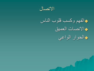 ‫االتصال‬
‫الناس‬ ‫قلوب‬ ‫وكسب‬ ‫الفهم‬
‫العميق‬ ‫االنصات‬
‫الواعي‬ ‫الحوار‬
 