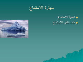 ‫االستماع‬ ‫مهارة‬
‫االستماع‬ ‫اهمية‬
‫االستماع‬ ‫نتقن‬ ‫كيف‬
 