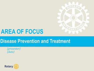 Disease Prevention and Treatment
[presenter]
[date]
AREA OF FOCUS
 