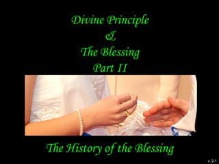 Divine Principle
&
The Blessing
Part II
The History of the Blessing
v. 2.2
 