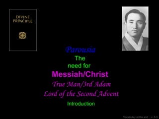 Parousia
The
need for
Messiah/Christ
True Man/3rd Adam
Lord of the Second Advent
Introduction
Vocabulay at the end v. 5.4
 