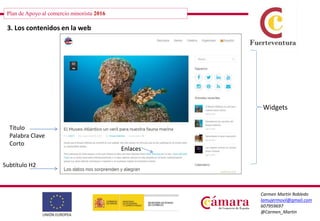 Plan de Apoyo al comercio minorista 2016
Carmen Martín Robledo
lamujermovil@gmail.com
607959697
@Carmen_Martin
3. Los contenidos en la web
Widgets
Enlaces
Título
Palabra Clave
Corto
Subtítulo H2
 