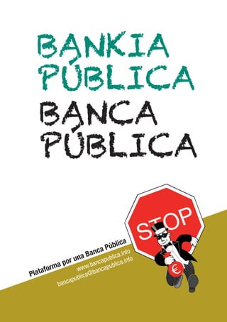 BPAÚNBLKIICAA BPAÚNBLCIACA 
Plataforma por una Banca Pública 
www.bancapublica.info 
bancapublica@bancapublica.info 
 