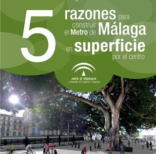 5
    razones para
    el Metro de Málaga
       construir

     en superficie
                 por el centro


     CONSEJERÍA DE FOMENTO Y VIVIENDA
 