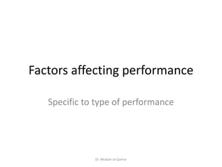 Factors affecting performance
Specific to type of performance
Dr. Misbah-ul-Qamar
 