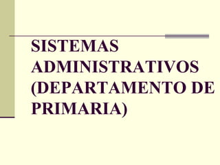 SISTEMAS
ADMINISTRATIVOS
(DEPARTAMENTO DE
PRIMARIA)
 