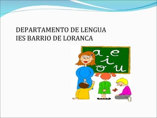 DEPARTAMENTO DE LENGUA IES BARRIO DE LORANCA 
