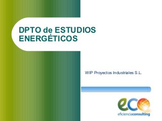 DPTO de ESTUDIOS
ENERGÉTICOS
WIP Proyectos Industriales S.L.
 