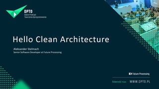 Hello Clean Architecture
Aleksander Stelmach
Senior Software Developer at Future Processing
 