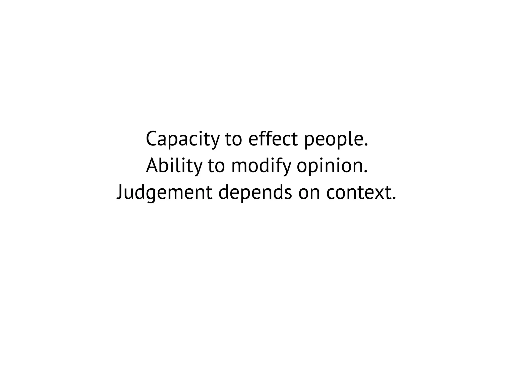 Capacity to effect people.
Ability to modify opinion.
Judgement depends on context.

 