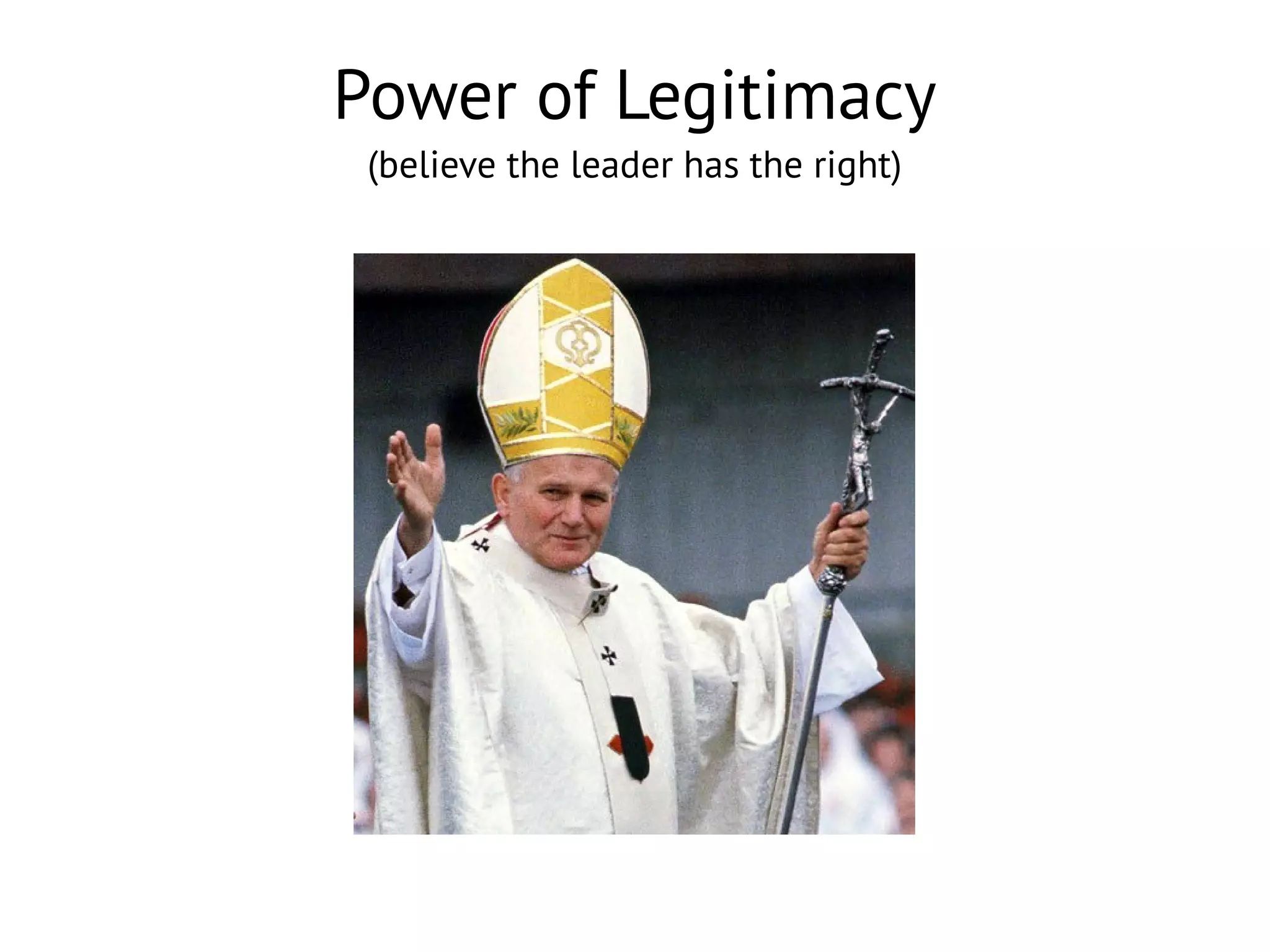 Power of Legitimacy
(believe the leader has the right)

 
