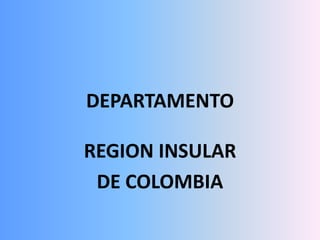 DEPARTAMENTO
REGION INSULAR
DE COLOMBIA
 