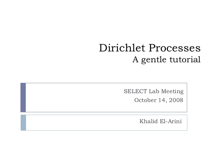 Dirichlet Processes      A gentle tutorial    SELECT Lab Meeting       October 14, 2008         Khalid El-Arini 