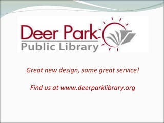 Great new design, same great service! Find us at www.deerparklibrary.org 