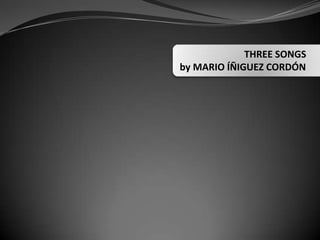                             THREE SONGS by MARIO ÍÑIGUEZ CORDÓN 