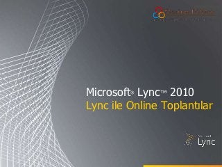 Microsoft Lync™ 2010
         ®


Lync ile Online Toplantılar
 