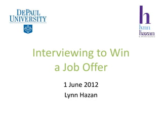 Interviewing to Win
     a Job Offer
      1 June 2012
      Lynn Hazan
 