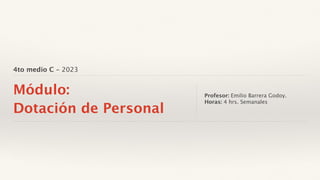 4to medio C - 2023
Módulo:
Dotación de Personal
Profesor: Emilio Barrera Godoy.
Horas: 4 hrs. Semanales
 