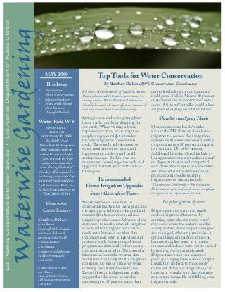 Los Alamos Cooperative Extension Service • Los Alamos Department of Public Utilities


Waterwise Gardening
                                                                                             MAY 2009                          Top Tools for Water Conservation
                                                                                             This Issue                             By Matthew Dickens, DPU Conservation Coordinator
                                                                                       •     Top Tools for          Ed. Note: After hundreds of local, Los Alamos       controllers lacking this programmed
                                                                                             Water Conservation     County, home audits to assist homeowners in         intelligence. In Los Alamos 30 percent
                                                                                       •     Master Gardeners       saving water, DPU’s Matthew Dickens has             of our water use is concentrated out-
                                                                                       •     Plant of the Month     identified some of the most effective, economical   doors. A Smart Controller could allow
                                                                                       •     New Mexico’s           and easy-to-use devices available today.            a 9 percent savings on total water use.
                                                                                             Drought Outlook
                                                                                                                    Spring is here and we’re getting busy                    Slow Stream Spray Heads
                                                                                       Water Rule W-8               in our yards., and busy shopping for
                                                                                             now in effect          our yards, When visiting a home                     Slow stream spray heads/nozzles,
                                                                                               through              improvement store, or an irrigation                 such as the MP Rotator, allow home
                                                                                           september 30, 2009       supply shop, you might consuder                     irrigators to increase their irrigation
                                                                                            The DPU’s local         the following water conservation                    system’s distribution uniformity (DU*)
                                                                                       Water Rule W-8 requires      tools. These tools help to conserve                 to approximately 80 percent, compared
                                                                                         that watering be done      water, minimize water waste, and                    to a standard DU of 65 percent.
                                                                                        before 10 a.m and after     improve your yard’s overall health                  Additional benefits offered include a
                                                                                        5 p.m. to avoid the high    and appearance. In this issue we                    low application rate that reduces runoff
                                                                                         evaporaiton rates that     recommend home irrigation tools and                 on sloped turf areas and compacted
                                                                                        occur during the heat of    upgrades that will assist with each of              soils. Slow stream spray heads/nozzles
                                                                                       the day. Also required is    those goals.                                        also work efficiently with low water
                                                                                       watering every other day                                                         pressures and operate multiple
                                                                                       according to your address.         Recommended                                   irrigation zones simultaneously.
                                                                                       Odd addresses: Wed., Fri.      Home Irrigation Upgrades                          *Distribution Uniformity – For irrigation,
                                                                                       & Sun. Even addresses on                                                         DU measures how uniformly water is applied
                                                                                          Tues., Thurs. & Sat.           Smart Controllers/Timers                       to a given area, expressed in percent.

                                                                                                                    Smart controllers have been in                             Drip Irrigation Systems
                                                                                            Waterwise               commercial practice for many years, but
                                                                                           Contributors             the equipment is being redesigned and               Drip irrigation systems can nearly
                                                                                                                    marketed for homeowners and non-                    double irrigation efficiencies, by
                                                                                       Matthew Dickens              irrigation professionals. Advances allow            emitting water directly to the plant’s
                                                                                       Los Alamos                   customers to readily establish irrigation           root zone, where the water is needed.
                                                                                       Dept of Public Utilities     schedules that integrate plant water                A drip system, when properly designed
                                                                                       matthew.dickens @            needs with historical weather data                  and managed, efficiently maintains an
                                                                                       lacnm.us, 662-8234           including local solar, temperature and              optimal range of moisture in the soil
                                                                                       Carlos Valdez                moisture levels. Some controllers use               because it applies water in a precise
                                                                                       Los Alamos                   programmed data while others receive                manner and reduces water waste caused
                                                                                       Cooperative Extension        information via satellite. The controller           by misting, overspray and runoff.
                                                                                       valdez@nmsu.edu              takes into account the weather data                 Drip systems come in a variety of
                                                                                       662-2656                     and automatically adjusts the irrigation            packages ranging from a more complex
                                                                                                                    run times, increasing efficiency while              installation method, to those ready
                                                                                       Editor: Allison Majure       reducing overall outdoor water use.                 to use out of the box. Regardless, it is
                                                                                       Los Alamos                   Results from an independent study                   important to make sure that your new
                                                                                       Dept of Public Utilities     suggest that the smart controller                   drip system is capable of fulfilling your
                                                                                       allison.majure@lacnm.us      can save up to 30 percent more than                 irrigation needs.
                                                                                       662-8133
 