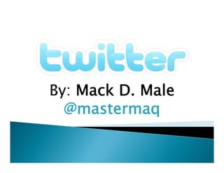 By: Mack D. Male
  @mastermaq
 
