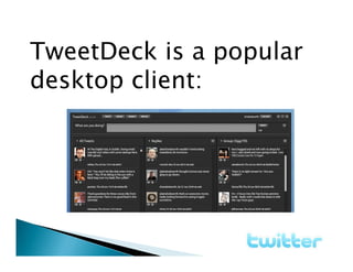 TweetDeck is a popular
desktop client:
 