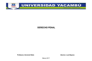 Profesora: Zorcieret Nieto Alumno: Luis Bayona
Marzo 2017
DERECHO PENAL
 