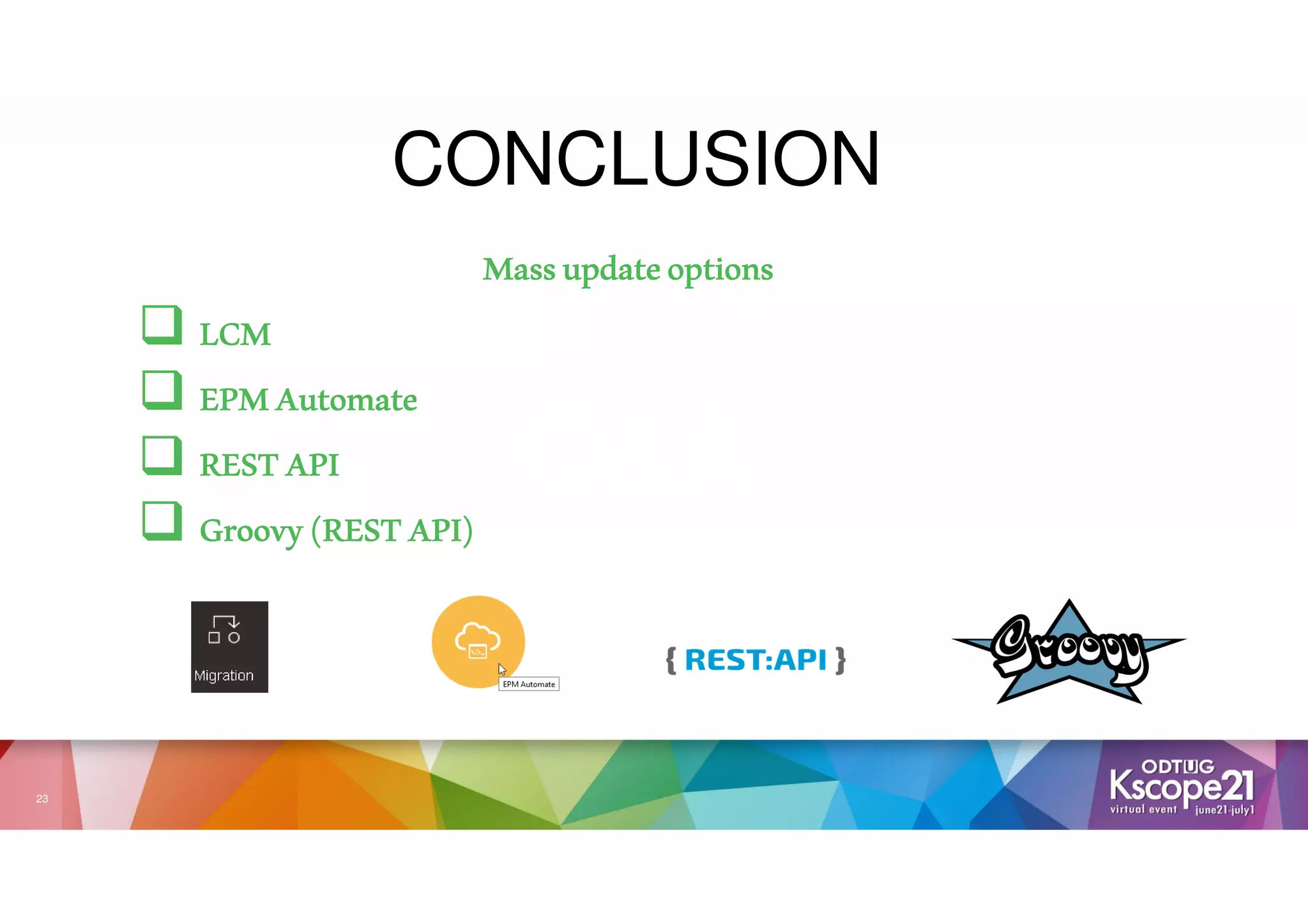 © Copyright 2007-2020 Inspirage. All rights reserved.
© Copyright 2007-2020 Inspirage. All rights reserved.
Q&A
23
CONCLUSION
Massupdateoptions
Massupdateoptions
Massupdateoptions
Massupdateoptions
 LCM
LCM
LCM
LCM
 EPM
EPM
EPM
EPMAutomate
Automate
Automate
Automate
 RESTAPI
RESTAPI
RESTAPI
RESTAPI
 Groovy(RESTAPI)
Groovy(RESTAPI)
Groovy(RESTAPI)
Groovy(RESTAPI)
 