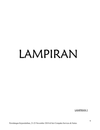 LAMPIRAN



                                                                             LAMPIRAN 1



                                                                                          9
Persidangan Kejurulatihan, 21-23 November 2010 di Seri Cempaka Services & Suites
 