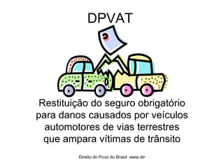 DPVAT Restituição do seguro obrigatório para danos causados por veículos automotores de vias terrestres que ampara vítimas de trânsito 