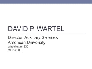 DAVID P. WARTEL
Director, Auxiliary Services
American University
Washington, DC
1995-2000
 