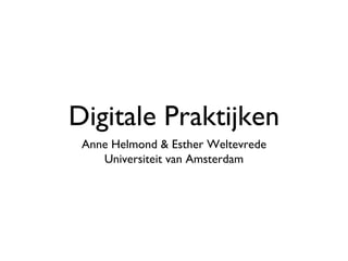 Digitale Praktijken Anne Helmond & Esther Weltevrede Universiteit van Amsterdam 